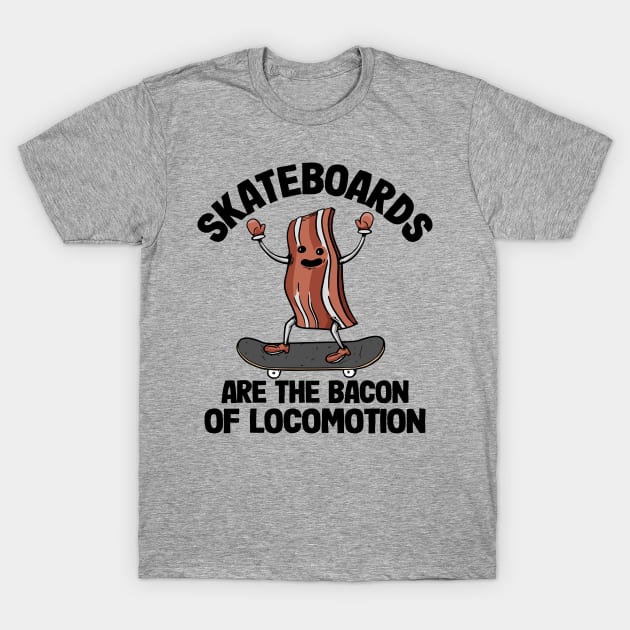 Skateboards Are The Bacon Of Locomotion Funny Skateboard T-Shirt by Kuehni